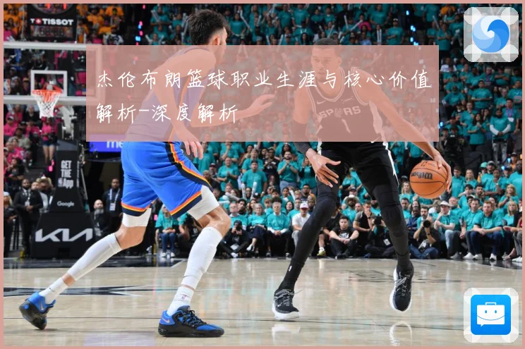 杰伦布朗篮球职业生涯与核心价值解析-深度解析