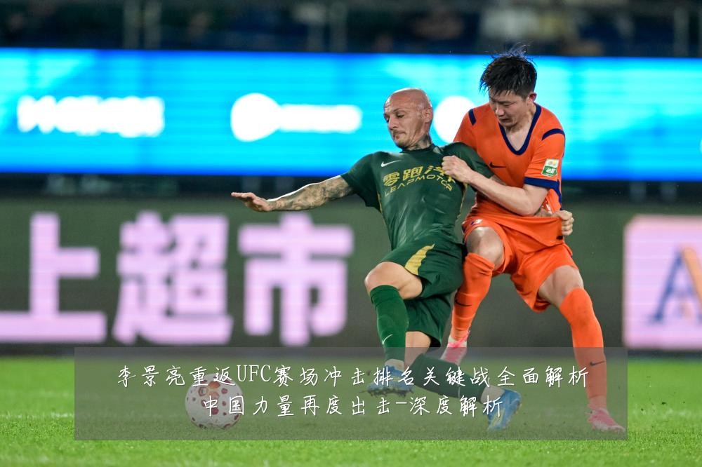 李景亮重返UFC赛场冲击排名关键战全面解析中国力量再度出击-深度解析