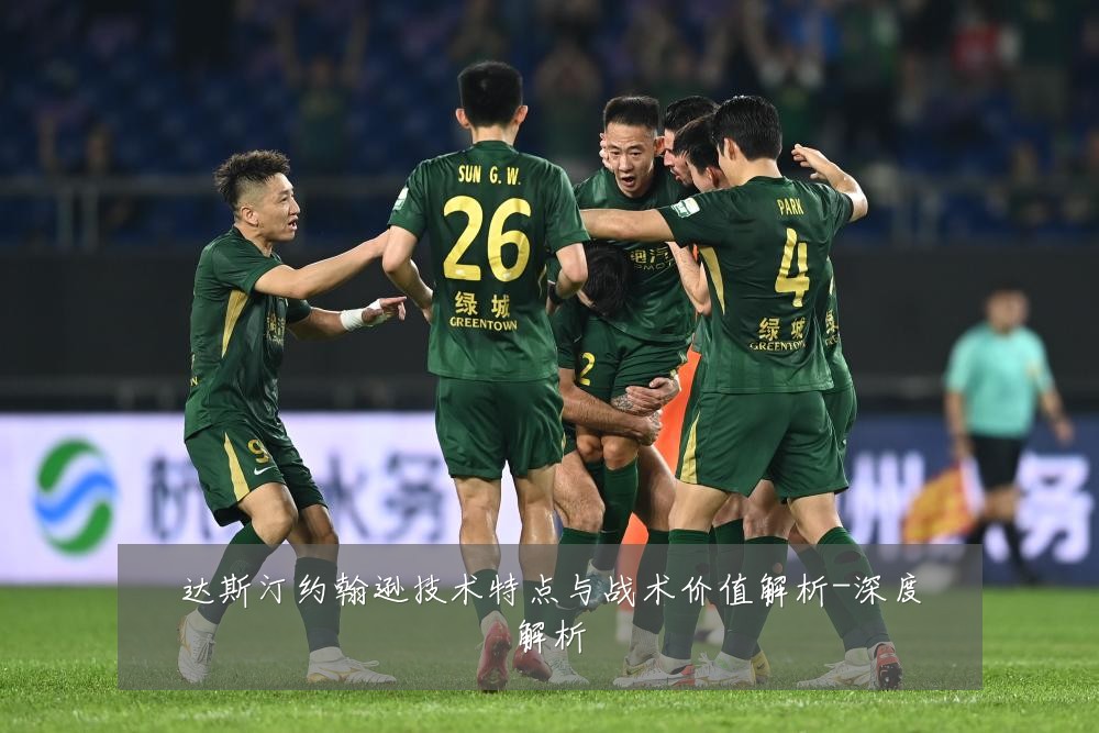 达斯汀约翰逊技术特点与战术价值解析-深度解析